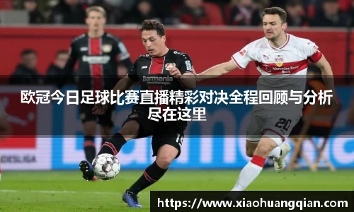欧冠今日足球比赛直播精彩对决全程回顾与分析尽在这里