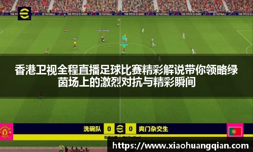香港卫视全程直播足球比赛精彩解说带你领略绿茵场上的激烈对抗与精彩瞬间