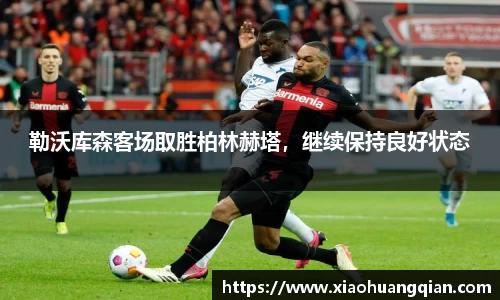 勒沃库森客场取胜柏林赫塔，继续保持良好状态